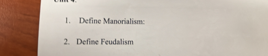 Define Manorialism: 
2. Define Feudalism