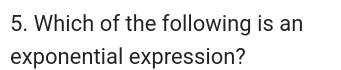 Which of the following is an 
exponential expression?