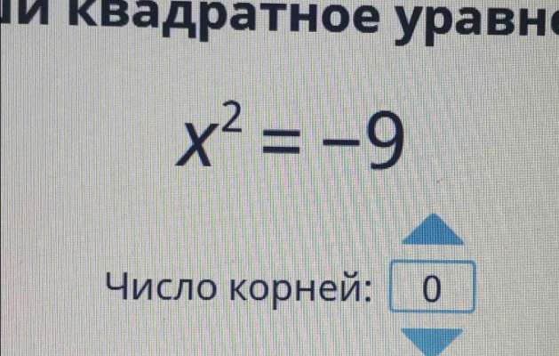 ι κвадраτное уравне
x^2=-9
число κорней: 0