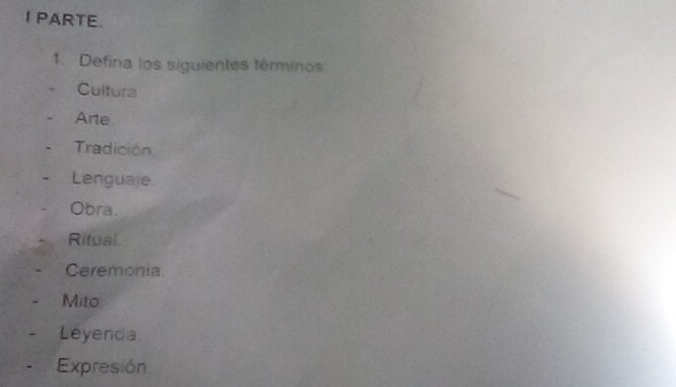 IPARTE.
1. Defina los siguientes términos
Cultura
Arte
Tradición
Lenguaje.
Obra.
Ritual.
Ceremonia
Mito
Leyenda
Expresión