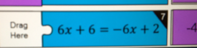 Drag 6x+6=-6x+2 -4
Here