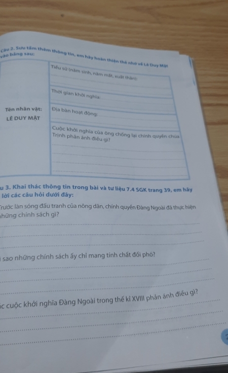 vào 
Câu 2. Sưu tấm thê 
T 
l 
Su 3. Khai thác thông tin trong bài và tư liệu 7.4 SGK trang 39, em hãy 
lời các câu hỏi dưới đây: 
Trước làn sóng đấu tranh của nông dân, chính quyền Đàng Ngoài đã thực hiện 
_ 
hững chính sách gì? 
_ 
_ 
_i sao những chính sách ấy chỉ mang tính chất đối phó? 
_ 
_ 
_ 
_ác cuộc khởi nghĩa Đàng Ngoài trong thế kỉ XVIII phản ánh điều gì? 
_