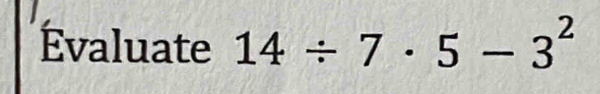 Évaluate 14/ 7· 5-3^2