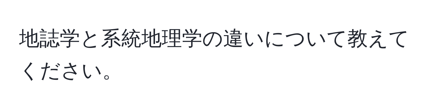 地誌学と系統地理学の違いについて教えてください。