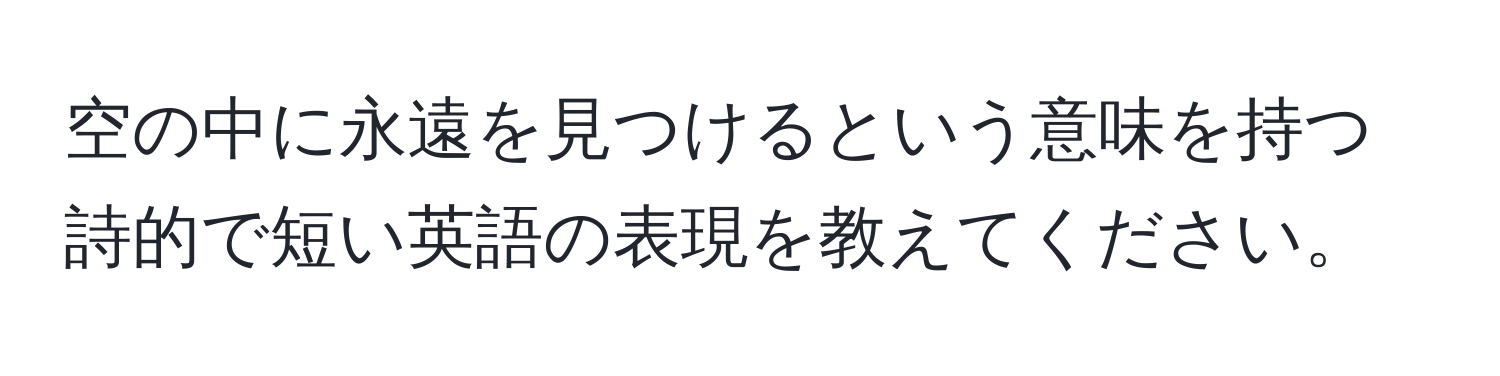 空の中に永遠を見つけるという意味を持つ詩的で短い英語の表現を教えてください。