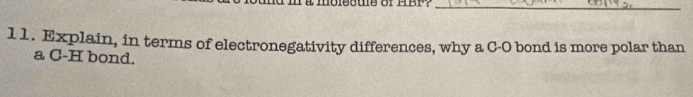 Tamolsots of HBP?_ 
11. Explain, in terms of electronegativity differences, why a C-O bond is more polar than 
a C-H bond.