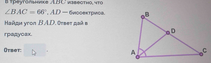 В треугольнике ABC известно, что
∠ BAC=66°, AD-6uccekT гρи⊂а. 
Найди угол ВAD. твет дай в 
rpaдycax. 
Otbet: