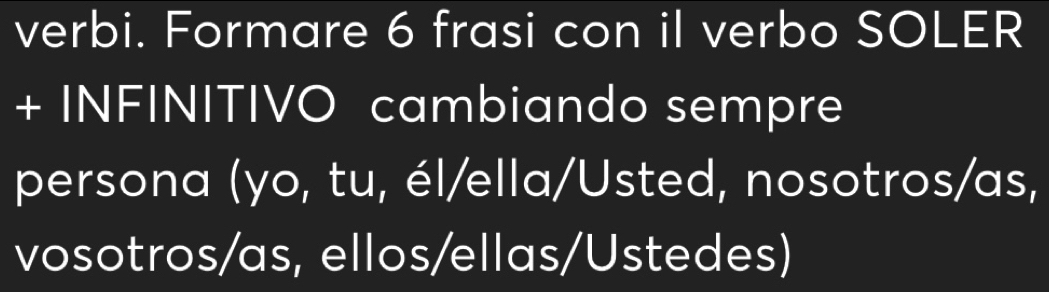 Risolto:verbi. Formare 6 frasi con il verbo SOLER + INFINITIVO ...