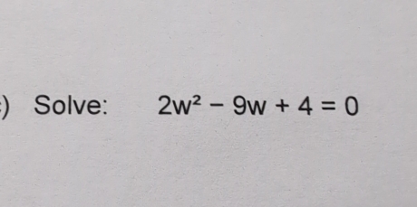 ) Solve: 2w^2-9w+4=0