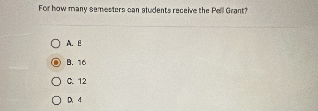 For how many semesters can students receive the Pell Grant?
A. 8
B. 16
C. 12
D. 4