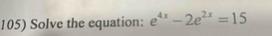 Solve the equation: e^(4x)-2e^(2x)=15