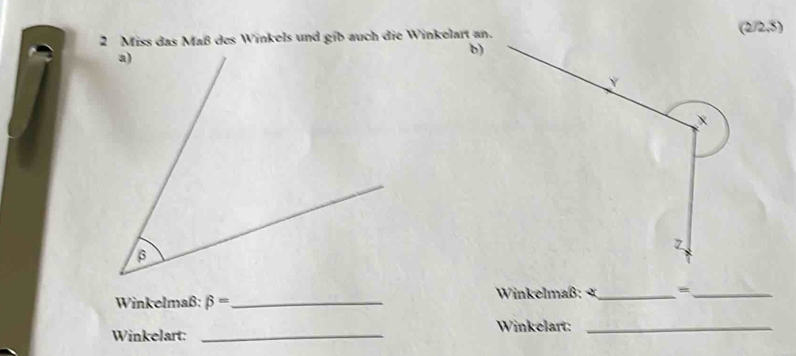 Miss das Maß des Winkels und gib auch die Winkelart an. (2/2,5)
b) 
×
7
Winkelmaß: beta = _ Winkelmaß: _=_ 
Winkelart: _Winkelart:_