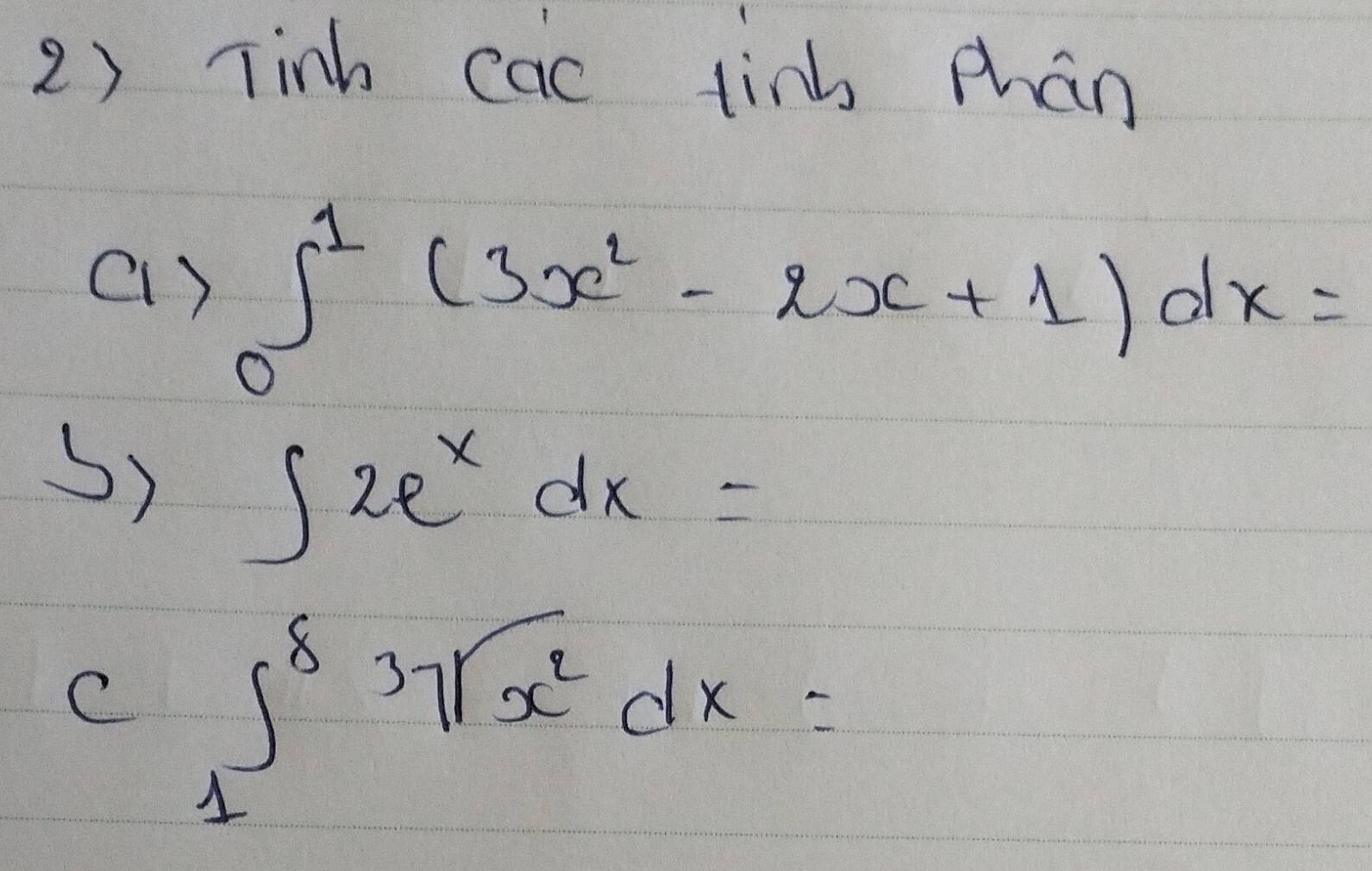 Tinh cac tinb mhán
(1 ) ∈t _0^(1(3x^2)-2x+1)dx=
5) ∈t 2e^xdx=
C ∈t _1^(837sqrt(x^2))dx=