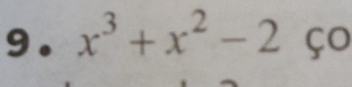 9 . x^3+x^2-2 ço