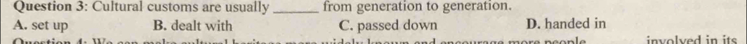 Cultural customs are usually _from generation to generation.
A. set up B. dealt with C. passed down D. handed in
involved in its