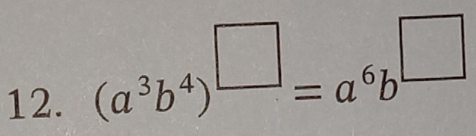 (a^3b^4)^□ =a^6b^(□)