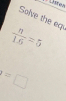 Listen 
Solve the eq
 n/1.6 =5
v=□