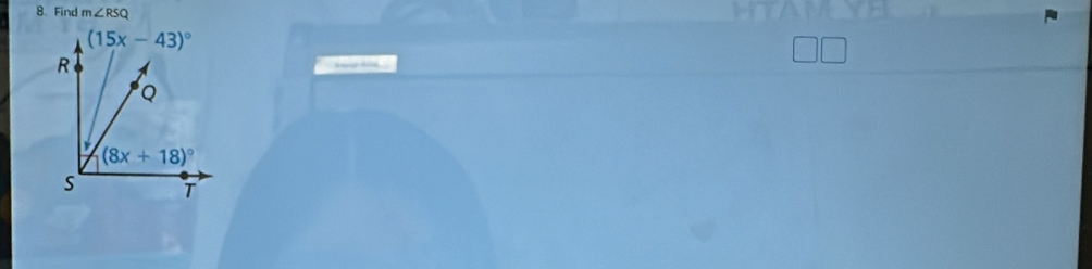 Find m∠ RSQ
(15x-43)^circ 
R
Q
(8x+18)^circ 
s T