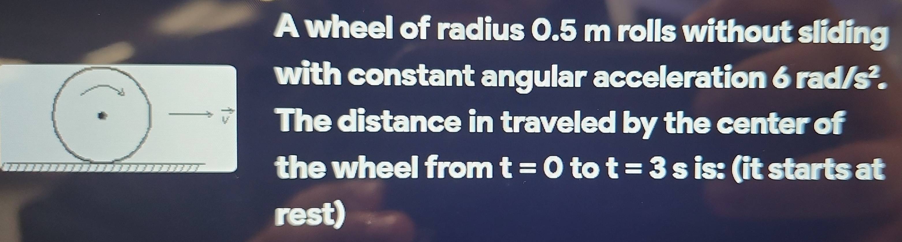 Solved: A wheel of radius 0.5 m rolls without sliding with constant ...