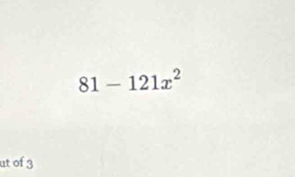 81-121x^2
ut of 3