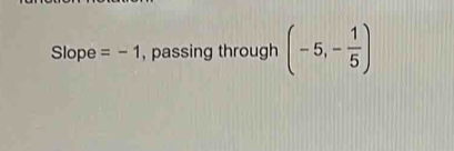 Slope =-1 , passing through (-5,- 1/5 )