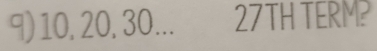 10, 20, 30... 27TH TERM?