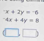 -x+2y=-6^-4x+4y=8
(□ ,□ )