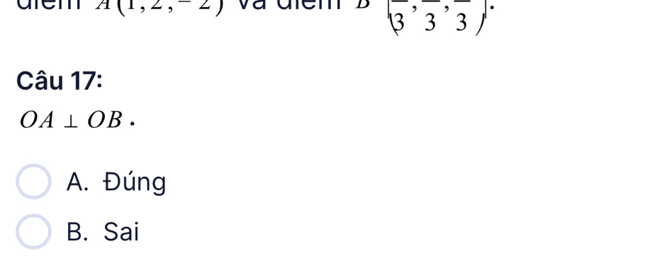 arem A(1,2,-2)
(overline 3'overline 3'overline 3)'
Câu 17:
OA⊥ OB.
A. Đúng
B. Sai