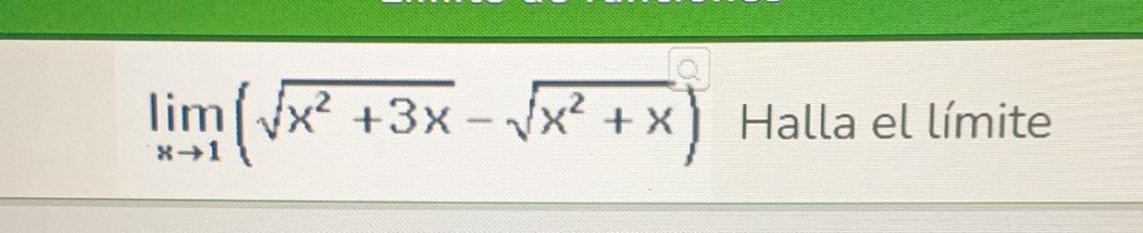 limlimits _xto 1(sqrt(x^2+3x)-sqrt(x^2+x)) Halla el límite