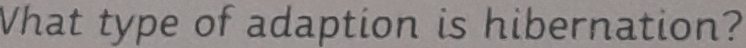 What type of adaption is hibernation?