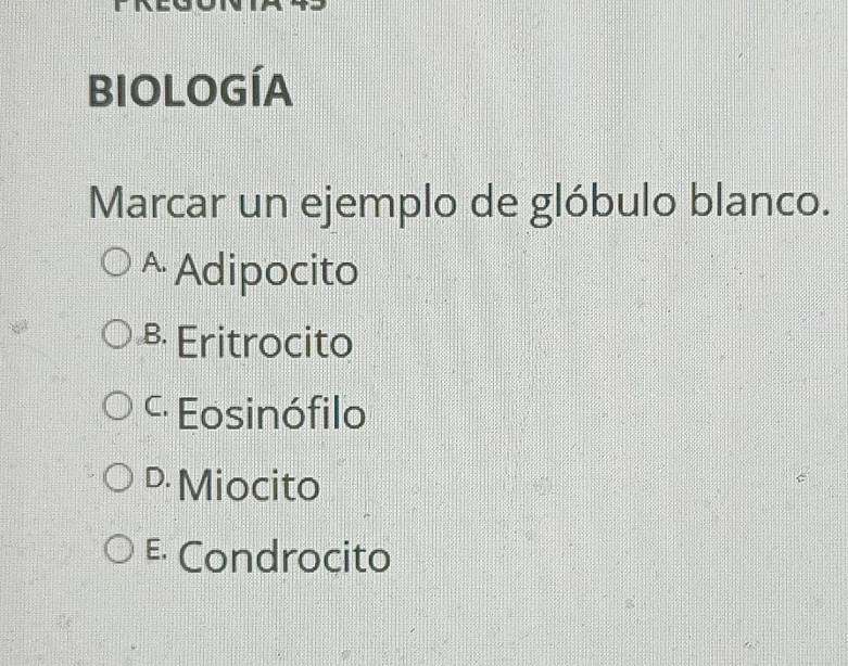 BIOLOGÍA
Marcar un ejemplo de glóbulo blanco.
^ Adipocito
B. Eritrocito
* Eosinófilo
D Miocito
E Condrocito