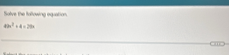 Solve the following equation.
40x^2+4=28x
'