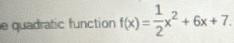 quadratic function f(x)= 1/2 x^2+6x+7.