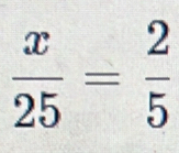  x/25 = 2/5 