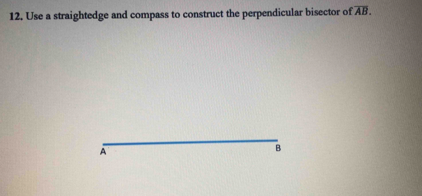 Use a straightedge and compass to construct the perpendicular bisector of overline AB.