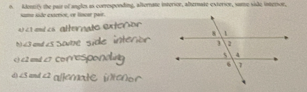 Adentify the pair of angles as corresponding, alternate interior, alternate exterior, sume side interior, 
suma side exterior, or líncar pair. 
a3 ∠ 1 and 26 A
∠ 3 and ∠ S Sa
∠ 2 ml ∠ 7 Cơ
∠ S acroud ∠ 2 ahe