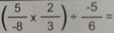 ( 5/-8 *  2/3 )/  (-5)/6 =