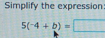 Simplify the expression:
5(-4+b)=□