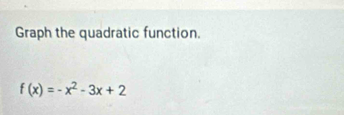 Graph the quadratic function.
f(x)=-x^2-3x+2