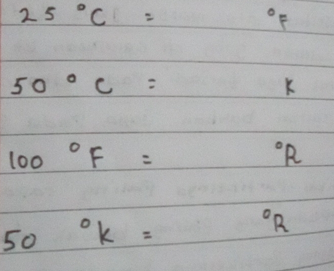 25°C= ^circ F
50°C= 100000000 K
100°F= =^circ R
50°k= ^circ R