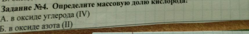 Βалание Ν4. Определнте массовую доπ кнслδред!
А. в оксиле углерода (Ⅳ)
Б. в оксиде азота (II)