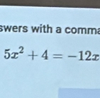 swers with a comma
5x^2+4=-12x