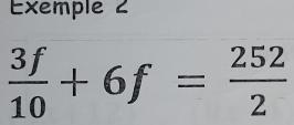 Exemple 2
 3f/10 +6f= 252/2 