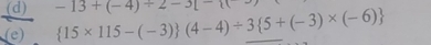 -13+(-4)/ 2-3[-(
(e)  15* 115-(-3) (4-4)/ 3 5+(-3)* (-6)