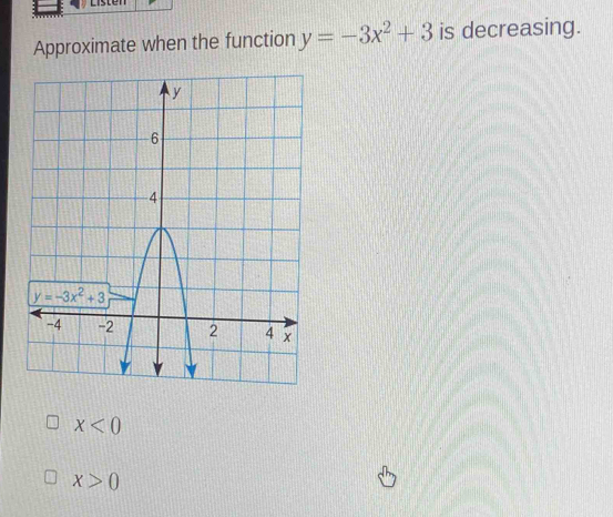 Approximate when the function y=-3x^2+3 is decreasing.
x<0</tex>
x>0