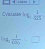 Evaluate log _5 1/625 .
log _5 1/625 =□