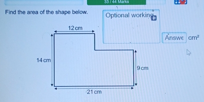 33 / 44 Marks 
Find the area of the shape below. Optional working 
Answe cm^2