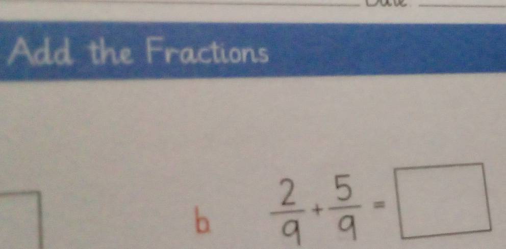 Add the Fractions 
b  2/9 + 5/9 =□