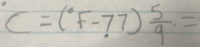 C=(f-77) 5/9 =