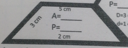 P=
5 cm
_ 
_
A=
D=3
P=
d=1
_
2 cm